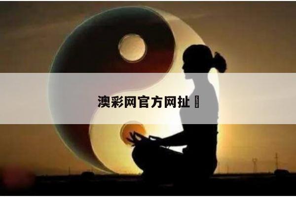 澳彩网官方网扯	/下载澳彩网